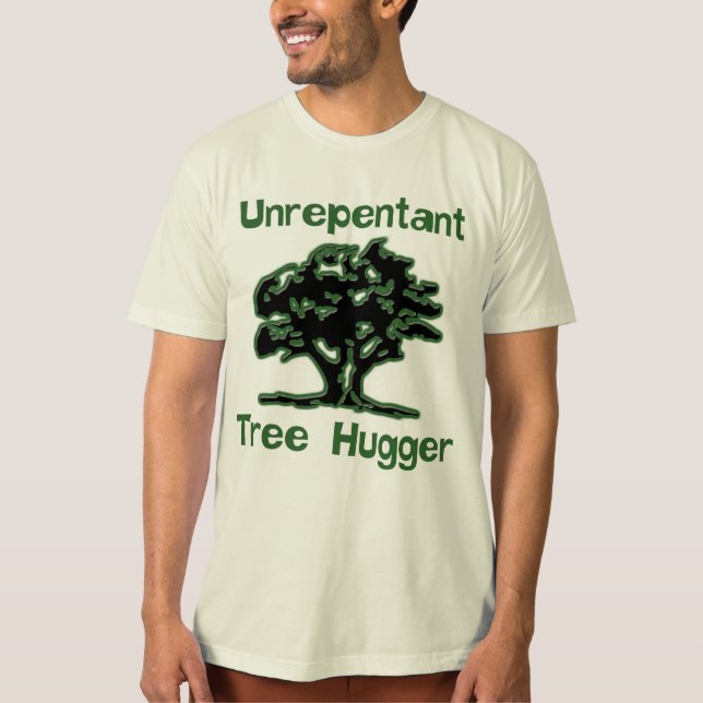Unrepentant Tree Hugger Shirt (Front)