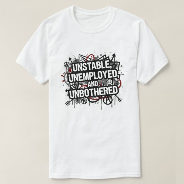 Unstable Unemployed and Unbothered T-Shirt (Design Front)