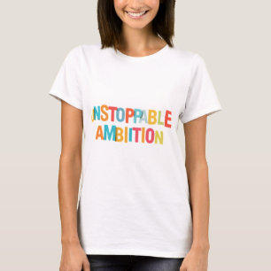 Unstoppable Ambition. T-Shirt