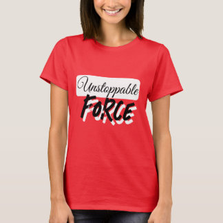 UNSTOPPABLE FORCE  T-Shirt