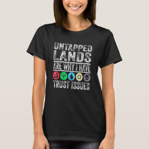 Untapped Lands Are Why I Have Trust Issues T-Shirt