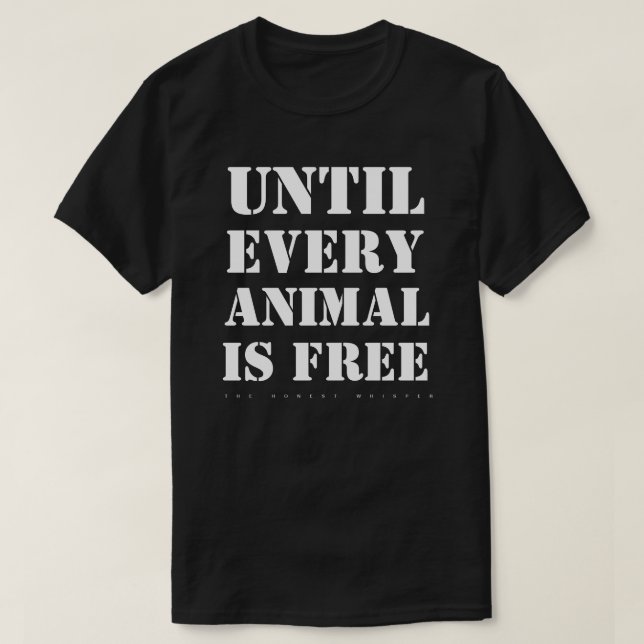 Until Every Animal Is Free Shirt (Black) (Design Front)