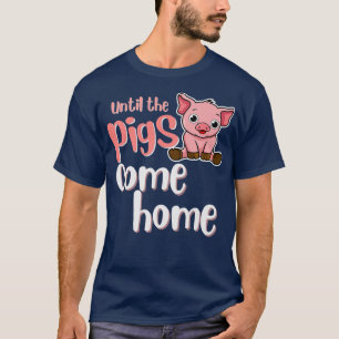 Until the pigs come home, funny farm puns, piglets T-Shirt