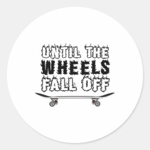 Until The Wheels Fall Off Skateboard Skateboarding Classic Round Sticker