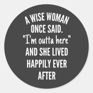 Untitled designA Wise Woman Once Said I’m Outta Classic Round Sticker