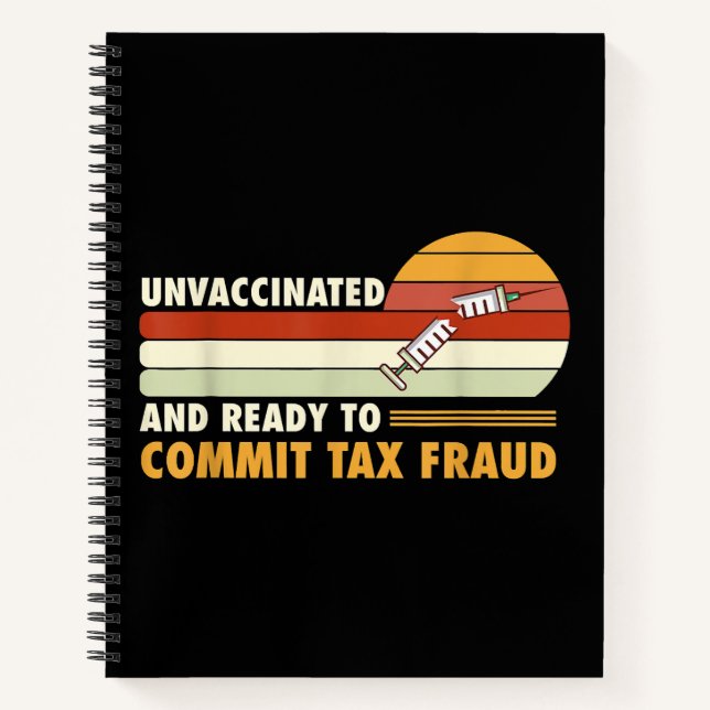 Unvaccinated And Ready To Commit Tax Fraud Notebook (Front)