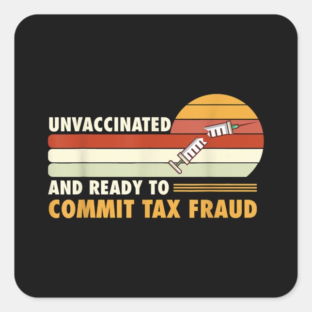 Unvaccinated And Ready To Commit Tax Fraud Square Sticker (Front)