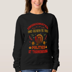 Unvaccinated And Ready To Talk Politics At Thanksg Sweatshirt