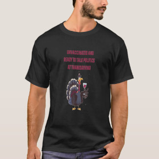 Unvaccinated And Ready To Talk Politics At Thanksg T-Shirt
