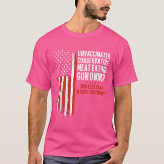 Unvaccinated Conservative Meat Eating Gun Owner T-Shirt