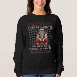 Unvaccinated Ready Talk Politics At Christmas Ugly Sweatshirt
