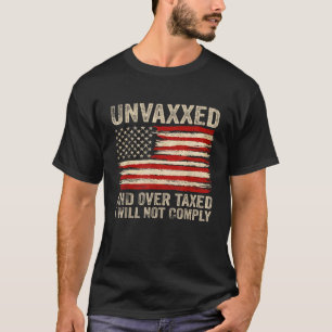 Unvaxxed and Overtaxed I Will Not Comply  T-Shirt