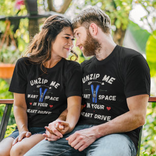 Unzip me want space in your heart drive funny  T-Shirt