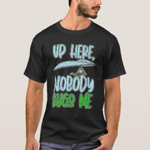 Up Here, Nobody Bugs Me Paragliding paragliders T-Shirt