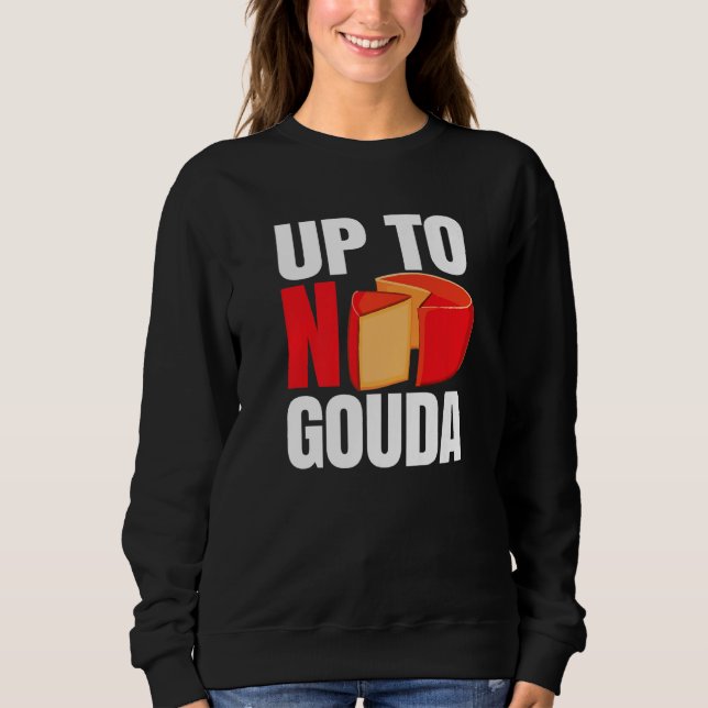 Up To No Gouda   Sweatshirt (Front)