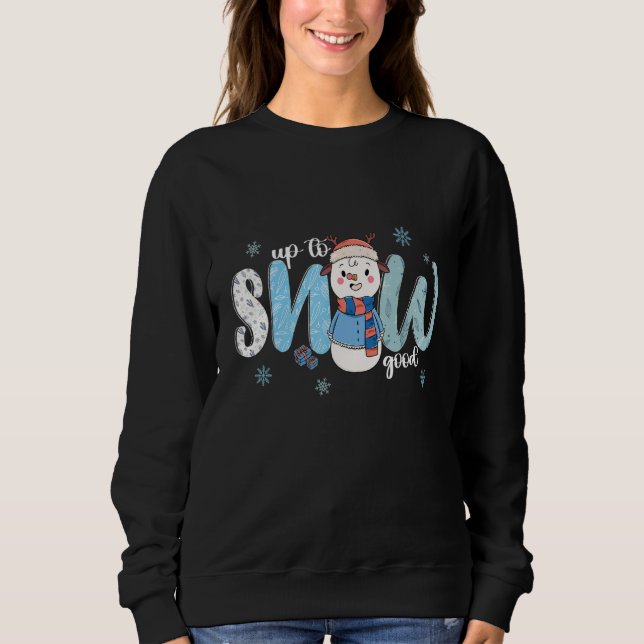 Up To Snow Good  Cold Winter Snowman Sweatshirt (Front)