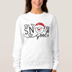 Up to snow good sweatshirt
