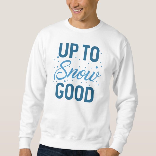 Up To Snow Good Sweatshirt (Front)