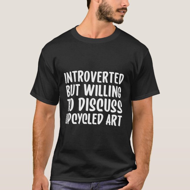 Upcycled But Willing To Discuss Upcycled T-Shirt (Front)