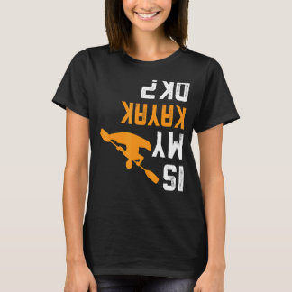 Upside Down Is My Kayak Ok For Kayakers T-Shirt