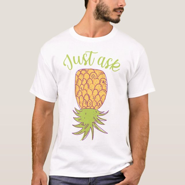 Upside Down Pineapple: Just Ask T-Shirt (Front)