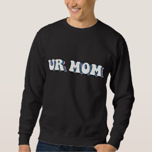 Ur Mum Gag Gifts Funny Friends Sweatshirt