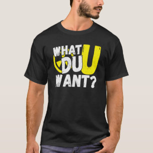 Uranium What Du U Want T-Shirt