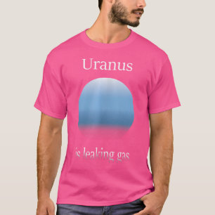 Uranus Is Leaking Gas Funny Astronomerastronomy S T-Shirt