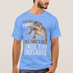 Uromasty You Got A Dog Tiny Dinosaurs Pet Dabb Liz T-Shirt