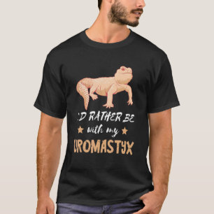 Uromastyx I'd Rather Be Uromastyx Owner Pet Desert T-Shirt