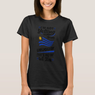 Uruguay Uruguayan Uruguay Flag Im Not Yelling Funn T-Shirt