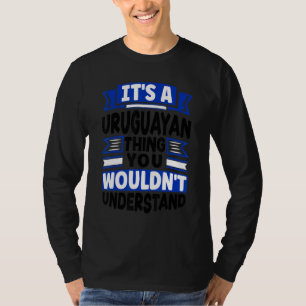 Uruguay Uruguayan Uruguay Flag Its A Uruguayan Thi T-Shirt