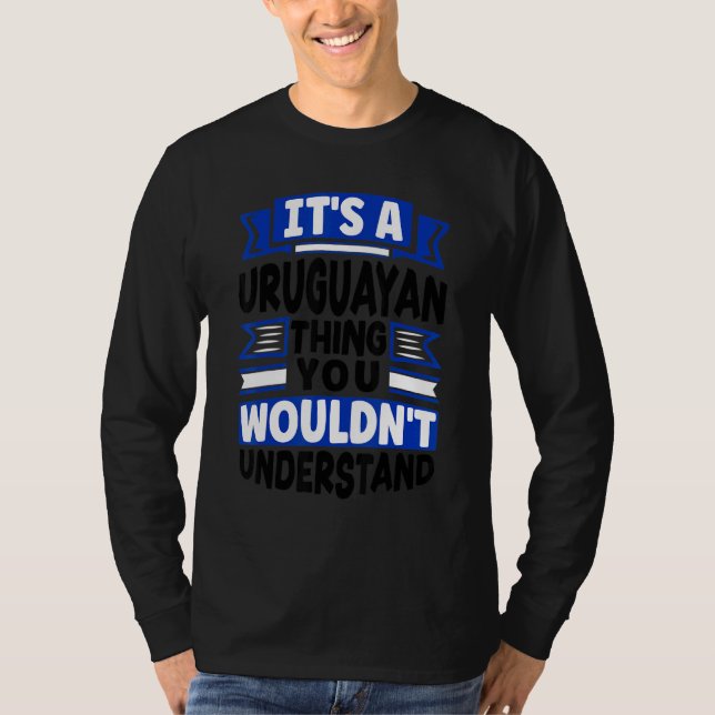 Uruguay Uruguayan Uruguay Flag Its A Uruguayan Thi T-Shirt (Front)