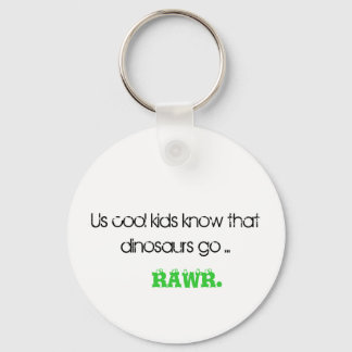 Us cool kids know that dinosaurs go ..., RAWR. Key Ring