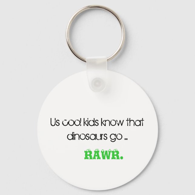 Us cool kids know that dinosaurs go ..., RAWR. Key Ring (Front)