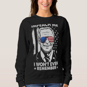 Us Flag J Oe Bi Den Impeach Me I Won't Even Rememb Sweatshirt