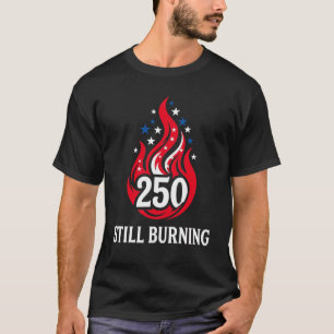 USA 250 Still Burning Patriotic Red White Blue T-Shirt