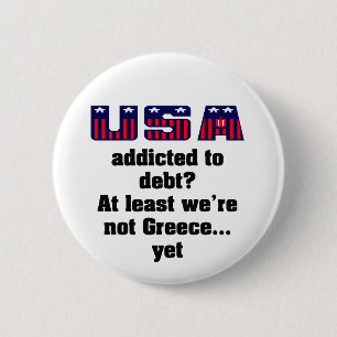 USA addicted to debt? At least we're not Greece... 6 Cm Round Badge