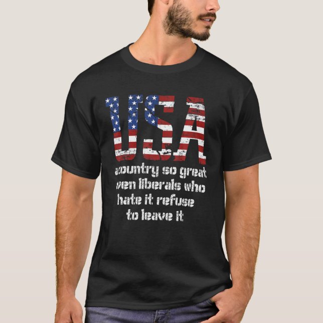 USA So great even liberals who hate it wont leave  T-Shirt (Front)