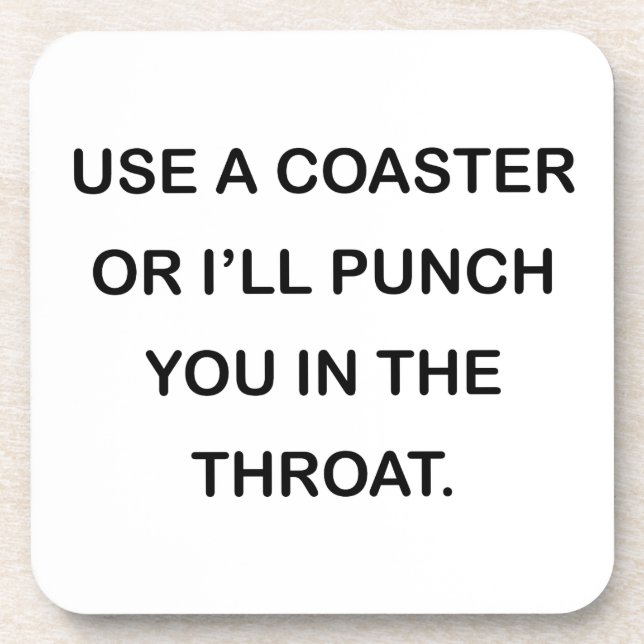 USE A COASTER OR I'LL PUNCH YOU IN THE THROAT. (Front)