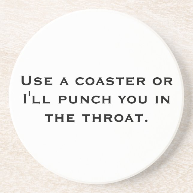 Use a Coaster or I'll Punch You in the Throat (Front)