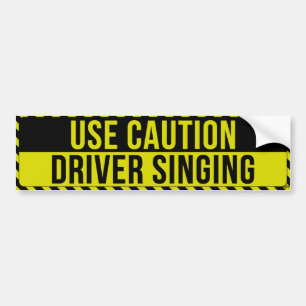 Use Caution, Driver Singing Bumper Sticker