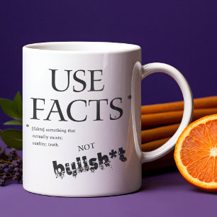 USE FACTS REALITY TRUTH NOT BULLSH*T COFFEE MUG