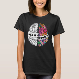 Use It or Lose It Brain Creative and Analytic Left T-Shirt