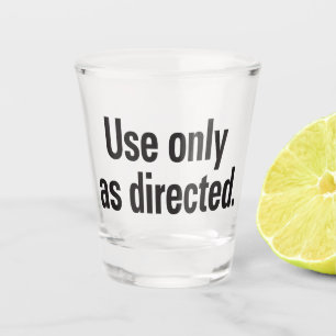 Use only as directed shot glass