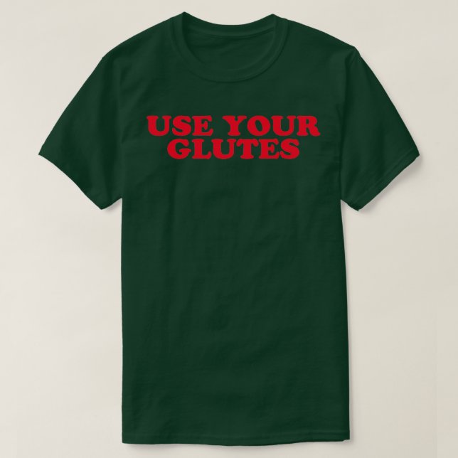 USE YOUR GLUTES  T-Shirt (Design Front)