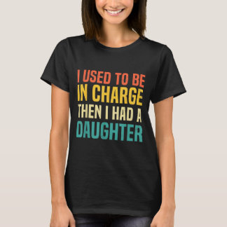 Used to Be in Charge Had A Daughter Fathers Day T-Shirt