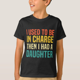 Used to Be in Charge Had A Daughter Fathers Day T-Shirt