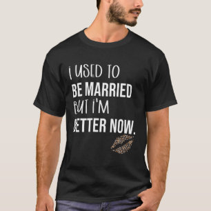 Used To Be Married But I'M Better Now Divorcee T-Shirt
