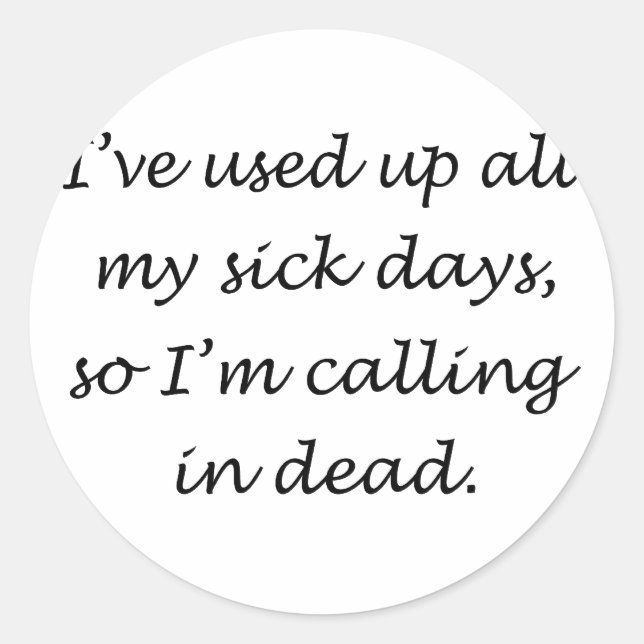 Used Up All My Sick Days Classic Round Sticker (Front)